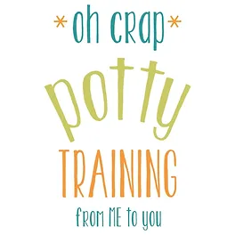 Oh Crap Potty Training From ME to You